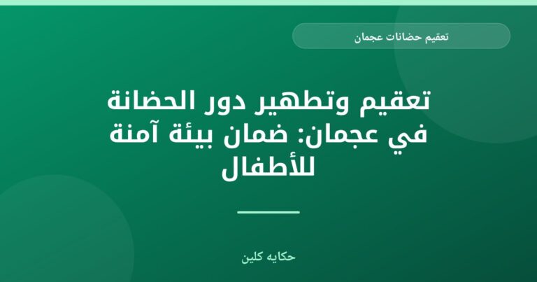 تعقيم حضانات عجمان: ضمان بيئة صحية وآمنة لأطفالكم