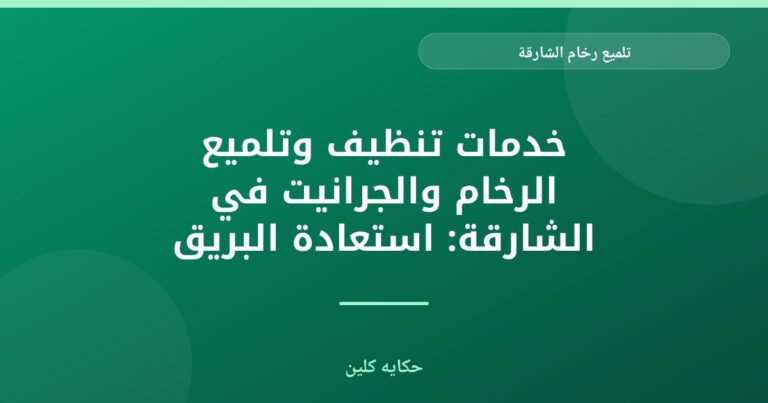 تلميع رخام الشارقة: استعادة بريق منزلك بأيدي خبراء “حكايه كلين”